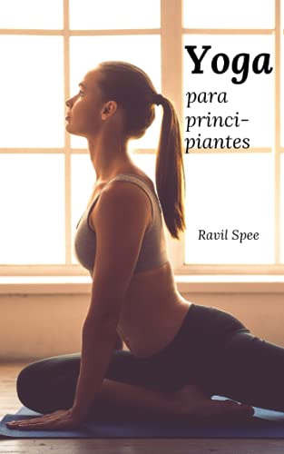 Yoga para principiantes: El libro para más salud y bienestar. Encuentra la paz interior a través...