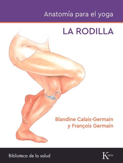 Anatomía para el yoga: La rodilla: Todo lo que debe saber sobre la rodilla durante la práctica de...