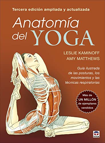 Anatomía del yoga. Tercera edición ampliada y actualizada: Guía ilustrada de las posturas, los...
