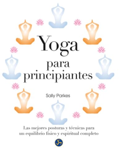 Yoga para principiantes : Las mejores posturas y técnicas para un equilibrio físico y espiritual...