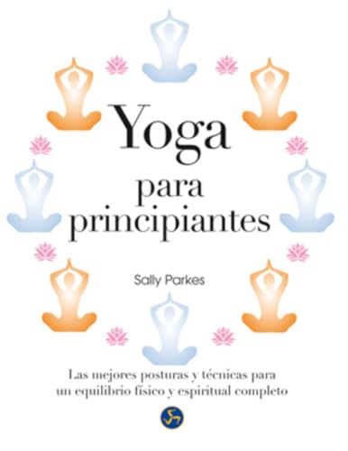 Yoga para principiantes : Las mejores posturas y técnicas para un equilibrio físico y espiritual...